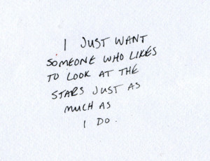 just want someone who likes to look at the stars just as much as i ...