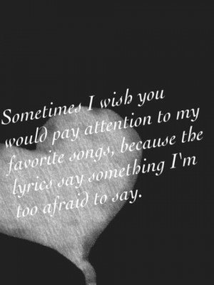 ... You Would Pay Attention To My Favorite Songs - Inspirational Quote