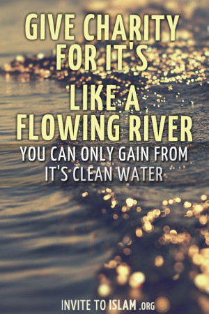 Give charity for it’s like a flowing river, you can only gain from ...