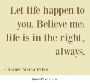 Create photo quotes about life - Let life happen to you. believe me ...