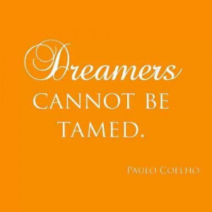 Paulo Coehlo. Dreamers cannot be tamed