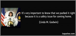 ... right because it is a safety issue for coming home. - Linda M. Godwin