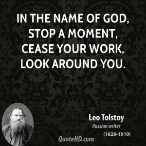 In the name of God, stop a moment, cease your work, look around you.