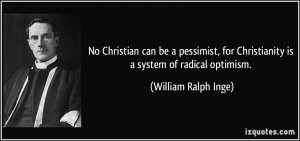 Christian can be a pessimist, for Christianity is a system of radical ...