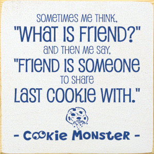 Cookie Monster Sometimes Me Think What Is Friend Sometimes me think ...