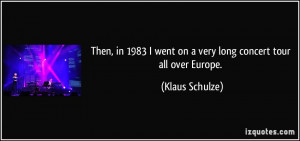 ... went on a very long concert tour all over Europe. - Klaus Schulze
