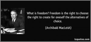 What is freedom? Freedom is the right to choose: the right to create ...