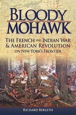 Bloody Mohawk: The French and Indian War & American Revolution on New ...