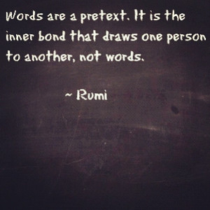 Words are a pretext. It is the inner bond that draws one person to ...