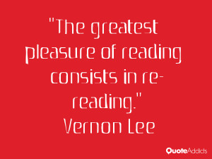 vernon lee quotes the greatest pleasure of reading consists in re ...