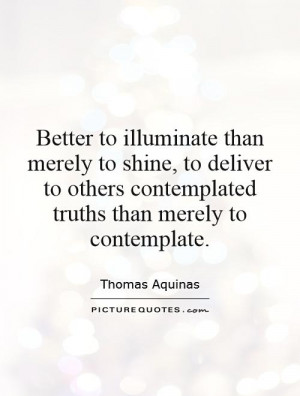 ... others contemplated truths than merely to contemplate Picture Quote #1