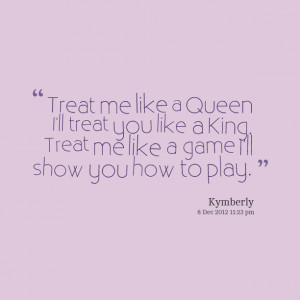 ... treat you like a king treat me like a game i'll show you how to play