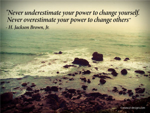 ... power to change yourself; never overestimate your power to change