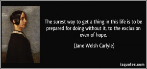 ... doing without it, to the exclusion even of hope. - Jane Welsh Carlyle