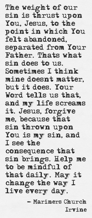 Jesus forgive me for my sin, and the consequences it brings. Lord ...