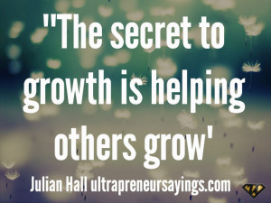 The secret to growth is helping others grow”