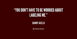 You don't have to be worried about labeling me.