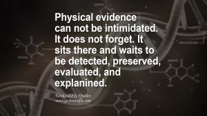 Physical evidence can not be intimidated. It does not forget. It sits ...
