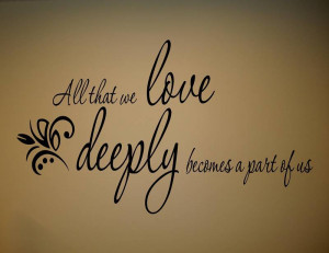 ALL-WE-LOVE-DEEPLY-BECOMES-A-PART-OF-wall-quotes-decals--On-Wall-Decal ...