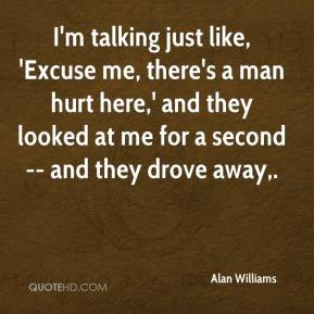 just like, 'Excuse me, there's a man hurt here,' and they looked at me ...