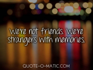 Were not friends were strangers with memories break up quote
