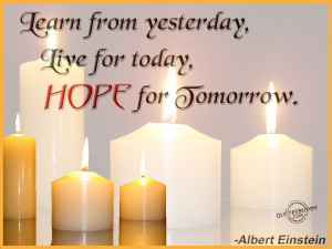 Learn from yesterday, live for today, hope for tomorrow