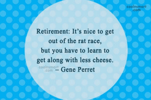 Retirement Quote: Retirement: It’s nice to get out of...