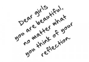 Dear girls you are beautiful no matter what you think of your ...
