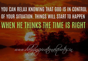 You can relax knowing that God is in control of your situation. Things ...