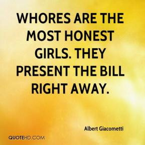 Albert Giacometti - Whores are the most honest girls. They present the ...