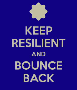 KEEP RESILIENT AND BOUNCE BACK