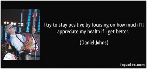 ... on how much I'll appreciate my health if I get better. - Daniel Johns