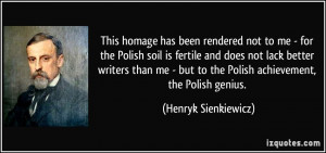 This homage has been rendered not to me - for the Polish soil is ...