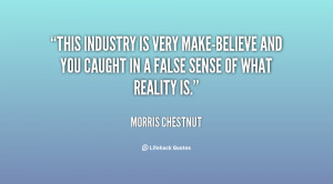 This industry is very make-believe and you caught in a false sense of ...