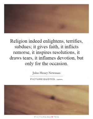Religion indeed enlightens, terrifies, subdues; it gives faith, it ...