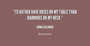 rather have roses on my table than diamonds on my neck.”