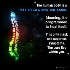 The human body is a SELF-REGULATING ORGANISM. Meaning it's programmed ...