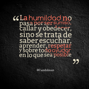 Quotes Picture: la humildad no pasa por ser sumiso, callar y obedecer ...