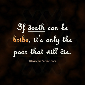 If death can be bribe, it's only the poor that will die.