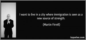 ... immigration is seen as a new source of strength. - Martin Firrell