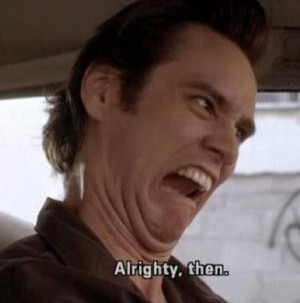 Alrighty Then Ace Ventura