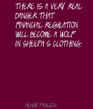 ... Regulation Will Become A Wolf In Sheep’s Clothing. - Henry Paulson