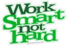 Work smart, not hard....
