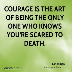 Courage The Art Being Only One Who Knows You Scared