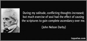 ... scriptures to gain complete ascendancy over me. - John Nelson Darby