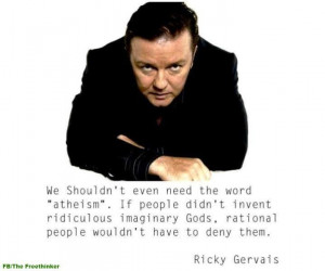 Ricky Gervais - http://dailyatheistquote.com/atheist-quotes/2013/04/28 ...