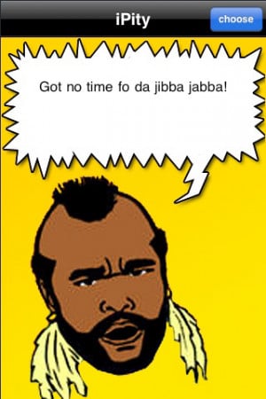 Mr. T iphone app - brilliant, fun and extremely useful.