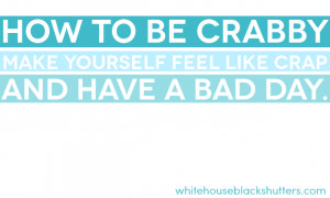 how to be crabby, make yourself feel like crap, and have a bad day ...