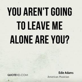 Edie Adams - You aren't going to leave me alone are you?