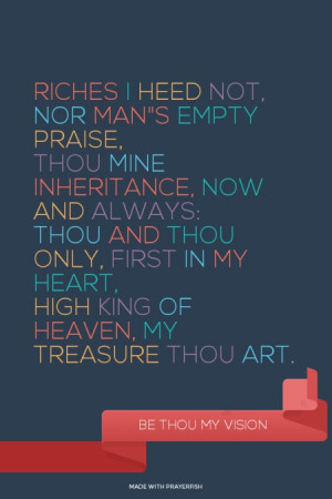 ... heart, High King of Heaven, my Treasure Thou art. Be Thou My Vision